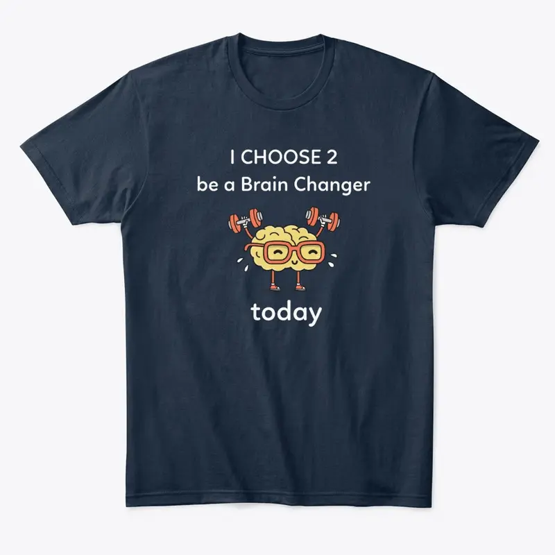 I choose 2 be a BRAIN CHANGER today