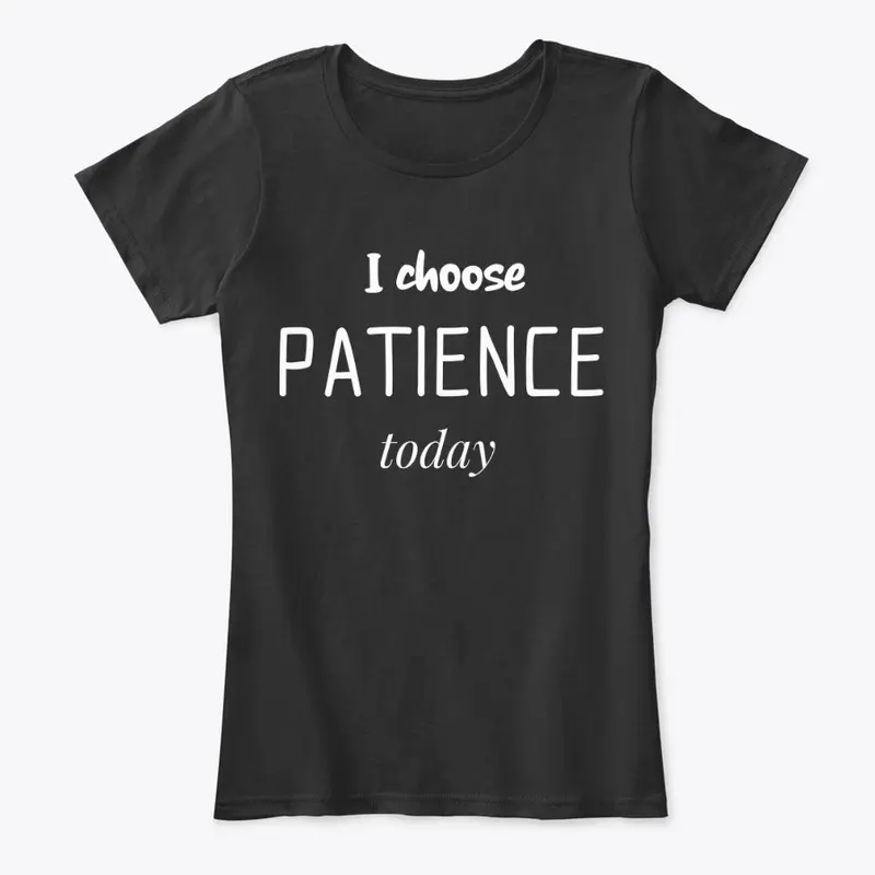 I choose PATIENCE.